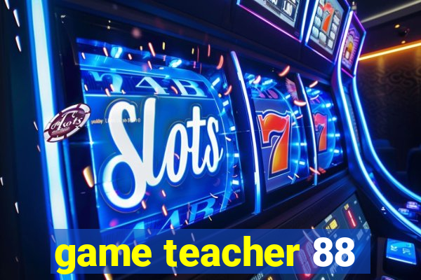 game teacher 88